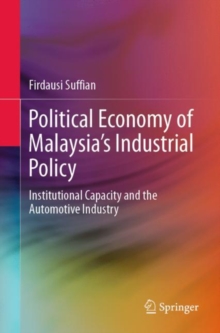 Political Economy of Malaysias Industrial Policy : Institutional Capacity and the Automotive Industry