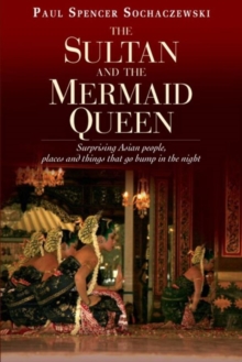 Sultan & Mermaid Queen : Surprising Asian People, Places and Things that go Bump in the Night