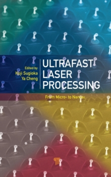 Ultrafast Laser Processing : From Micro- to Nanoscale, Hardback Book Ultrafast Laser Processing : From Micro- to Nanoscale, Hardback Book