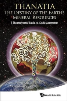 Thanatia: The Destiny Of The Earth's Mineral Resources - A Thermodynamic Cradle-to-cradle Assessment, Hardback Book Thanatia: The Destiny Of The Earth's Mineral Resources - A Thermodynamic Cradle-to-cradle Assessment, Hardback Book