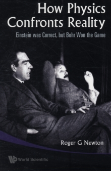 How Physics Confronts Reality: Einstein Was Correct, But Bohr Won The Game, Paperback Book How Physics Confronts Reality: Einstein Was Correct, But Bohr Won The Game, Paperback Book