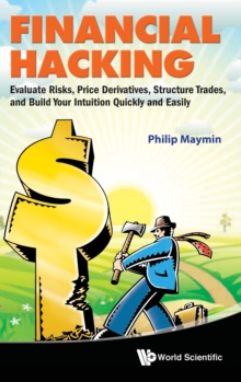 Financial Hacking: Evaluate Risks, Price Derivatives, Structure Trades, And Build Your Intuition Quickly And Easily, Hardback Book Financial Hacking: Evaluate Risks, Price Derivatives, Structure Trades, And Build Your Intuition Quickly And Easily, Hardback Book