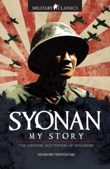 Military Classics: Syonan My Story : The Japanese Occupation of Singapore, Paperback Book Military Classics: Syonan My Story : The Japanese Occupation of Singapore, Paperback Book