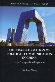 Transformation Of Political Communication In China, The: From Propaganda To Hegemony, Hardback Book Transformation Of Political Communication In China, The: From Propaganda To Hegemony, Hardback Book