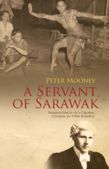 Servant of Sarawak: Reminiscences of a Crown Counsel in 1950s Borneo