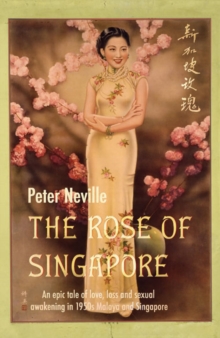 The Rose of Singapore : An epic tale of love, loss and sexual awakening in the 1950s Malaya and Singapore