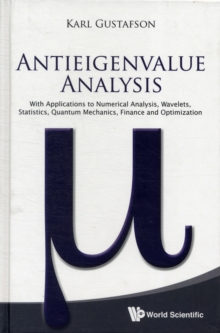 Antieigenvalue Analysis: With Applications To Numerical Analysis, Wavelets, Statistics, Quantum Mechanics, Finance And Optimization, Hardback Book Antieigenvalue Analysis: With Applications To Numerical Analysis, Wavelets, Statistics, Quantum Mechanics, Finance And Optimization, Hardback Book