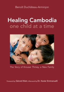 Healing Cambodia One Child at a Time : The Story of Krousar Thmey, a New Family