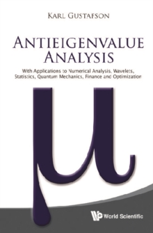 Antieigenvalue Analysis: With Applications To Numerical Analysis, Wavelets, Statistics, Quantum Mechanics, Finance And Optimization