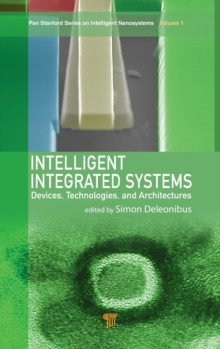 Intelligent Integrated Systems : Devices, Technologies, and Architectures, Hardback Book Intelligent Integrated Systems : Devices, Technologies, and Architectures, Hardback Book