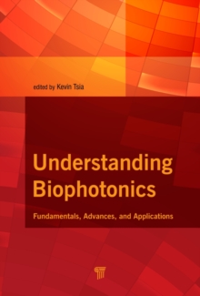 Understanding Biophotonics : Fundamentals, Advances, and Applications