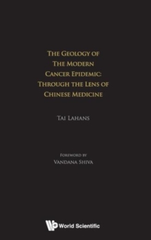 Geology Of The Modern Cancer Epidemic, The: Through The Lens Of Chinese Medicine, Hardback Book Geology Of The Modern Cancer Epidemic, The: Through The Lens Of Chinese Medicine, Hardback Book