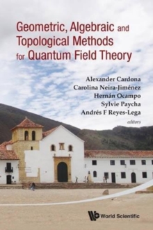 Geometric, Algebraic And Topological Methods For Quantum Field Theory - Proceedings Of The 2011 Villa De Leyva Summer School, Hardback Book Geometric, Algebraic And Topological Methods For Quantum Field Theory - Proceedings Of The 2011 Villa De Leyva Summer School, Hardback Book