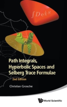 Path Integrals, Hyperbolic Spaces And Selberg Trace Formulae (2nd Edition), Hardback Book Path Integrals, Hyperbolic Spaces And Selberg Trace Formulae (2nd Edition), Hardback Book