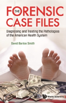 Forensic Case Files, The: Diagnosing And Treating The Pathologies Of The American Health System