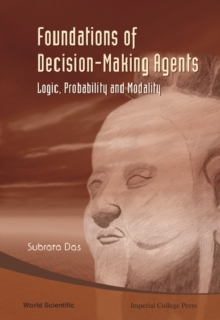 Foundations Of Decision-making Agents: Logic, Probability, And Modality