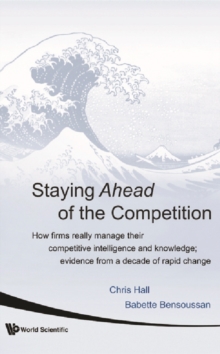 Staying Ahead Of The Competition: How Firms Really Manage Their Competitive Intelligence And Knowledge; Evidence From A Decade Of Rapid Change