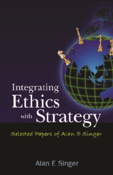 Integrating Ethics With Strategy: Selected Papers Of Alan E Singer