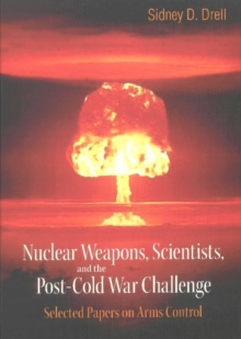 Nuclear Weapons, Scientists, And The Post-cold War Challenge: Selected Papers On Arms Control