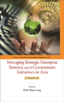 Managing Strategic Enterprise Systems And E-government Initiatives In Asia: A Casebook