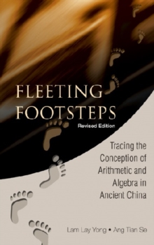 Fleeting Footsteps: Tracing The Conception Of Arithmetic And Algebra In Ancient China (Revised Edition)