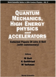 Quantum Mechanics, High Energy Physics And Accelerators: Selected Papers Of John S Bell (With Commentary)