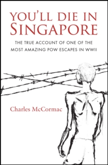 You'll Die in Singapore : The True Account of One of the Most Amazing POW Escapes in WWII