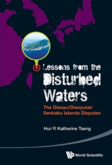 Lessons From The Disturbed Waters: The Diaoyu/diaoyutai/senkaku Islands Disputes, Hardback Book Lessons From The Disturbed Waters: The Diaoyu/diaoyutai/senkaku Islands Disputes, Hardback Book
