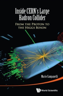 Inside Cern's Large Hadron Collider: From The Proton To The Higgs Boson, Hardback Book Inside Cern's Large Hadron Collider: From The Proton To The Higgs Boson, Hardback Book