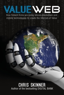 ValueWeb : How Fintech Firms are Using Mobile and Blockchain Technologies to Create the Internet of Value, Hardback Book ValueWeb : How Fintech Firms are Using Mobile and Blockchain Technologies to Create the Internet of Value, Hardback Book