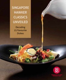 Singapore Hawker Classics Unveiled : Decoding 25 Favourite Dishes, Hardback Book Singapore Hawker Classics Unveiled : Decoding 25 Favourite Dishes, Hardback Book