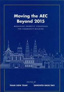 Moving the AEC Beyond 2015 : Managing Domestic Consensus for Community ? Building, Paperback Book Moving the AEC Beyond 2015 : Managing Domestic Consensus for Community ? Building, Paperback Book