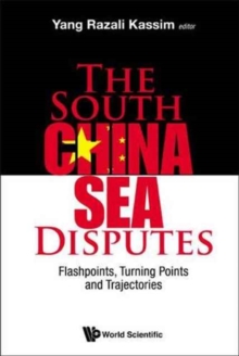 South China Sea Disputes, The: Flashpoints, Turning Points And Trajectories, Hardback Book South China Sea Disputes, The: Flashpoints, Turning Points And Trajectories, Hardback Book