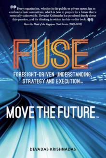 Fuse: Foresight-Driven Understanding, Strategy and Execution: Move the Future, Hardback Book Fuse: Foresight-Driven Understanding, Strategy and Execution: Move the Future, Hardback Book