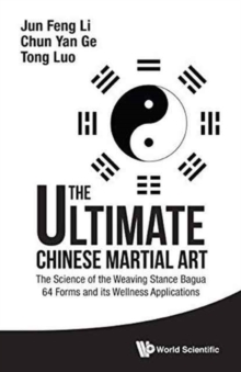 Ultimate Chinese Martial Art, The: The Science Of The Weaving Stance Bagua 64 Forms And Its Wellness Applications, Hardback Book Ultimate Chinese Martial Art, The: The Science Of The Weaving Stance Bagua 64 Forms And Its Wellness Applications, Hardback Book