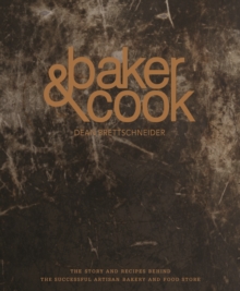 Baker & Cook : The Story and Recipes Behind the Successful Artisan Bakery  and Food Store