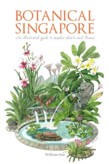 Botanical Singapore : An Illustrated Guide to Popular Plants and Flowers, Hardback Book Botanical Singapore : An Illustrated Guide to Popular Plants and Flowers, Hardback Book