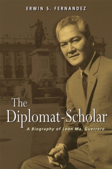 The Diplomat-Scholar : A Biography of Leon Ma. Guerrero