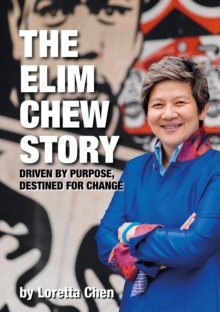 The Elim Chew Story : Driven by Purpose, Destined for Change, Paperback / softback Book The Elim Chew Story : Driven by Purpose, Destined for Change, Paperback / softback Book