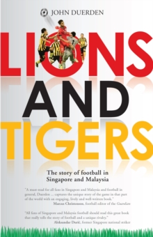 Lions and Tigers: The Story of Football in Singapore and Malaysia, Paperback Book Lions and Tigers: The Story of Football in Singapore and Malaysia, Paperback Book