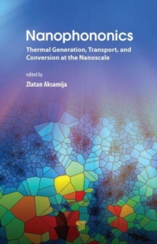 Nanophononics : Thermal Generation, Transport, and Conversion at the Nanoscale, Hardback Book Nanophononics : Thermal Generation, Transport, and Conversion at the Nanoscale, Hardback Book