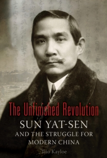 The Unfinished Revolution : Sun Yat-Sen and the Struggle for Modern China, Hardback Book The Unfinished Revolution : Sun Yat-Sen and the Struggle for Modern China, Hardback Book