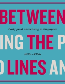 Between the Lines : Early Advertising in Singapore: 1830s - 1960s