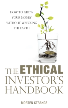 The Ethical Investor's Handbook : How to grow your money without wrecking the Earth, Paperback / softback Book The Ethical Investor's Handbook : How to grow your money without wrecking the Earth, Paperback / softback Book