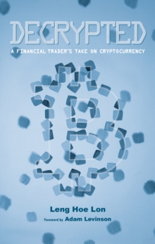 Decrypted : A Financial Trader's Take on Cryptocurrency