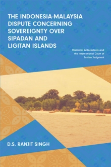 The Indonesia-Malaysia Dispute Concerning Sovereignty Over Sipadan and Ligitan Islands : Historical Antecedents and the International Court of Justice Judgment