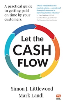 Let the Cash Flow : A practical guide to getting paid on time by your customers