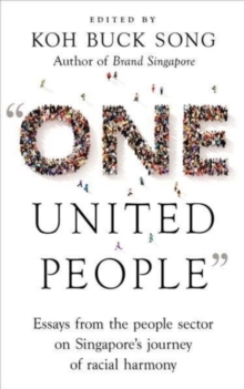 "One United People" : Essays from the People Sector on Singapore's Journey of Racial Harmony