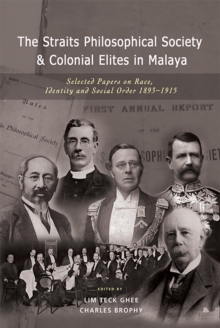 The Straits Philosophical Society & Colonial Elites in Malaya : Selected Papers on Race, Identity and Social Order 1893-1915