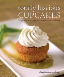 Totally Luscious Cupcakes : Inspirational Recipes for Every Occasion and Taste